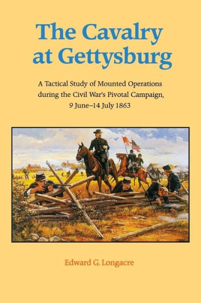 Cover for Edward G. Longacre · The Cavalry at Gettysburg: A Tactical Study of Mounted Operations during the Civil War's Pivotal Campaign, 9 June-14 July 1863 (Paperback Book) (1993)