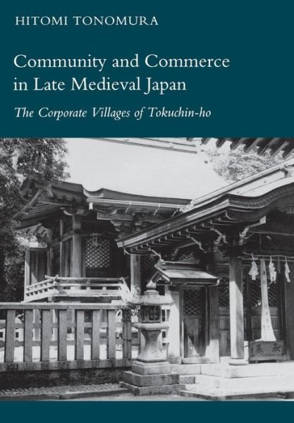 Cover for Hitomi Tonomura · Community and Commerce in Late Medieval Japan: The Corporate Villages of Tokuchin-ho (Hardcover Book) (1992)