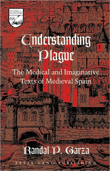 Cover for Randal P. Garza · Understanding Plague: The Medical and Imaginative Texts of Medieval Spain - Studies in the Humanities (Hardcover Book) [New edition] (2008)