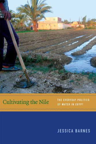 Cover for Jessica Barnes · Cultivating the Nile: The Everyday Politics of Water in Egypt - New Ecologies for the Twenty-First Century (Hardcover Book) (2014)