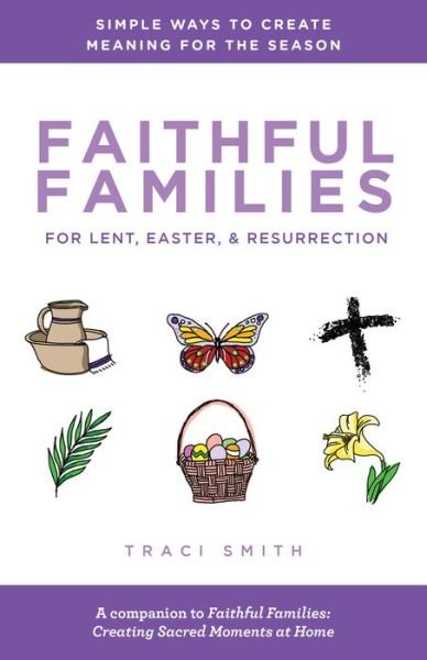 Cover for Traci Smith · Faithful Families for Lent, Easter, and Resurrection: Simple Ways to Create Meaning for the Season (Paperback Book) (2022)