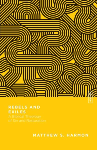 Cover for Matthew S. Harmon · Rebels and Exiles – A Biblical Theology of Sin and Restoration (Paperback Book) (2020)