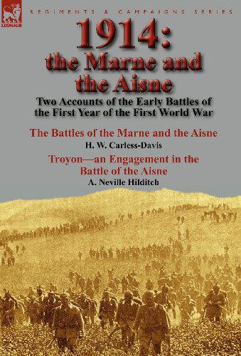 Cover for H W Carless-Davis · 1914: the Marne and the Aisne-Two Accounts of the Early Battles of the First Year of the First World War: The Battles of the Marne and the Aisne by H. W. Carless-Davis &amp; Troyon-an Engagement in the Battle of the Aisne by A. Neville Hilditch (Hardcover bog) (2011)