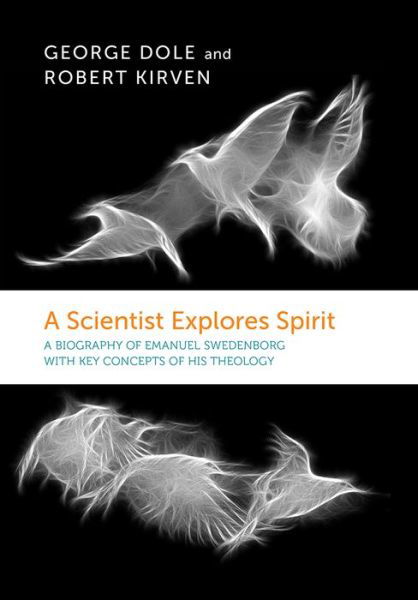 Cover for George F. Dole · A Scientist Explores Spirit: A Biography of Emanuel Swedenborg with Key Concepts of His Theology (Taschenbuch) (2024)