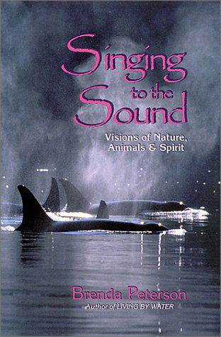 Cover for Brenda Peterson · Singing to the Sound: Visions of Nature, Animals, and Spirit (Paperback Book) [First Trade Paper edition] (2001)