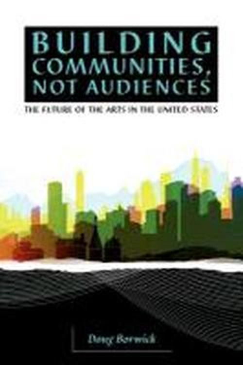 Cover for Doug Borwick · Building Communities, Not Audiences: the Future of the Arts in the United States (Pocketbok) (2012)