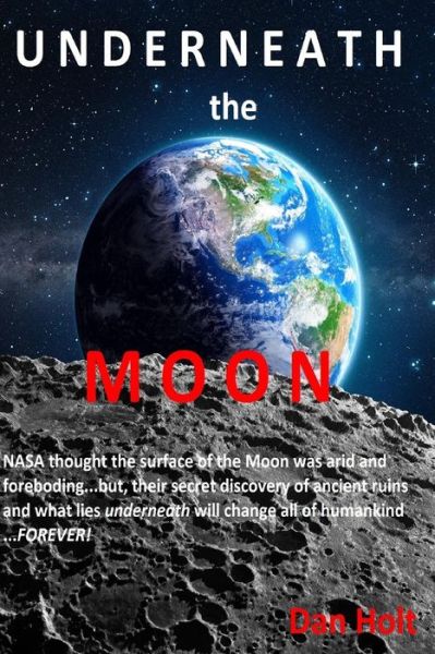 Underneath the Moon: Nasa Thought the Surface of the Moon Was Arid and Foreboding...but, Their Secret Discovery of Ancient Ruins and What L - Dan Holt - Kirjat - Max Holt Media - 9780996610414 - keskiviikko 26. elokuuta 2015