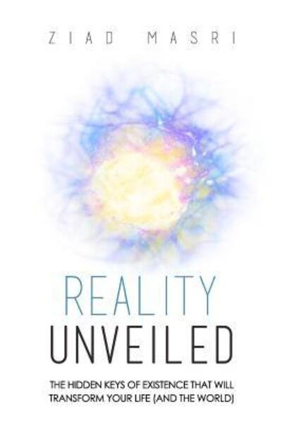 Cover for Ziad Masri · Reality Unveiled : The Hidden Keys of Existence That Will Transform Your Life (Taschenbuch) (2017)