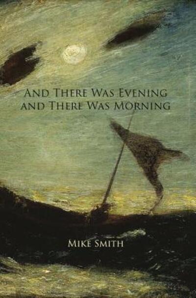 And There Was Evening and There Was Morning - Dr Mike Smith - Books - Wtaw Press - 9780998801414 - September 14, 2017