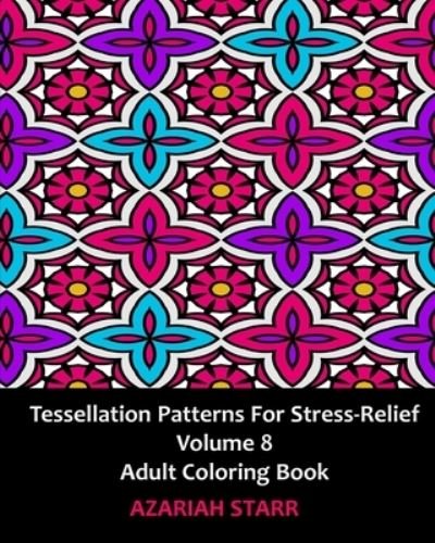 Tessellation Patterns for Stress-Relief Volume 8 - Azariah Starr - Books - Blurb - 9781006707414 - April 26, 2024