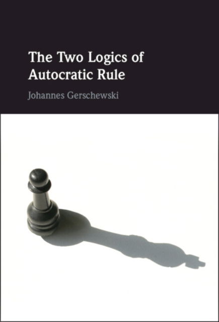 Cover for Gerschewski, Johannes (Wissenschaftszentrum Berlin fur Sozialforschung) · The Two Logics of Autocratic Rule (Hardcover Book) (2023)