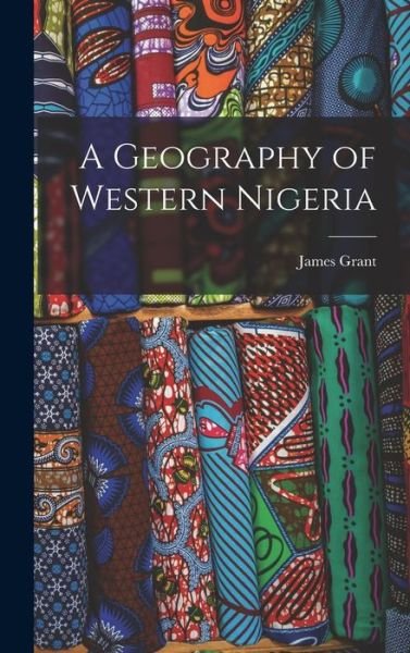 Cover for James Grant · A Geography of Western Nigeria (Gebundenes Buch) (2021)