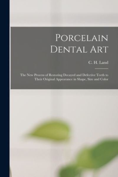 Cover for C H (Charles Henry) 1847-1922 Land · Porcelain Dental Art [microform] (Paperback Bog) (2021)