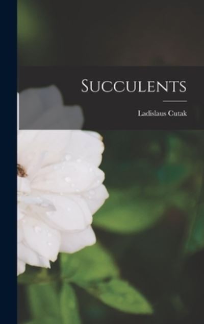 Cover for Ladislaus Cutak · Succulents (Hardcover Book) (2021)