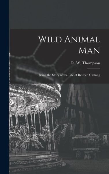 Cover for R W (Reginald William) Thompson · Wild Animal Man; Being the Story of the Life of Reuben Castang (Innbunden bok) (2021)