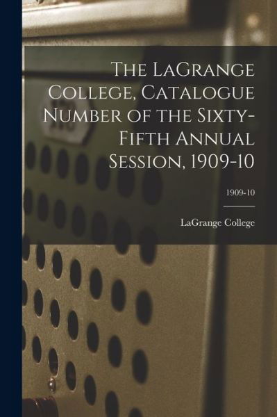Cover for Lagrange College · The LaGrange College, Catalogue Number of the Sixty-Fifth Annual Session, 1909-10; 1909-10 (Paperback Bog) (2021)