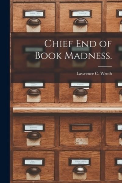 Cover for Lawrence C (Lawrence Counselm Wroth · Chief End of Book Madness. (Paperback Book) (2021)