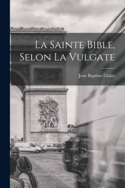 Cover for Jean Baptiste Glaire · Sainte Bible, Selon la Vulgate (Book) (2022)
