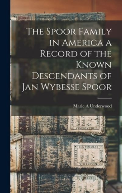 Cover for Marie A. Underwood · Spoor Family in America a Record of the Known Descendants of Jan Wybesse Spoor (Book) (2022)