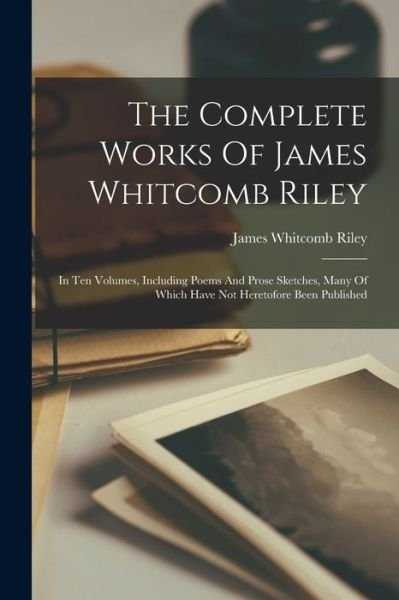 Complete Works of James Whitcomb Riley - James Whitcomb Riley - Böcker - Creative Media Partners, LLC - 9781016441414 - 27 oktober 2022