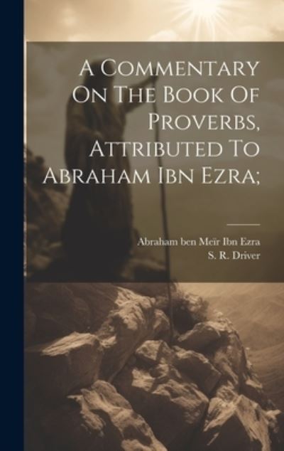 Commentary on the Book of Proverbs, Attributed to Abraham Ibn Ezra; - Abraham Ben Meïr 1092-1167 Ibn Ezra - Kirjat - Creative Media Partners, LLC - 9781020992414 - tiistai 18. heinäkuuta 2023