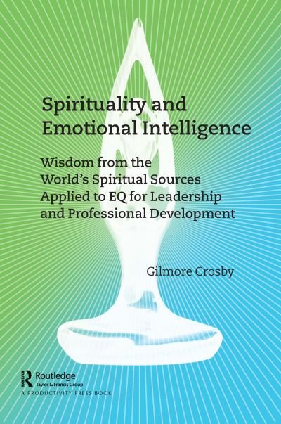Cover for Gilmore Crosby · Spirituality and Emotional Intelligence: Wisdom from the World’s Spiritual Sources Applied to EQ for Leadership and Professional Development (Gebundenes Buch) (2021)