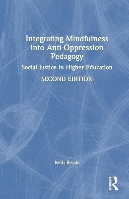 Cover for Berila, Beth (St. Cloud State University, USA.) · Integrating Mindfulness into Anti-Oppression Pedagogy: Social Justice in Higher Education (Hardcover bog) (2023)