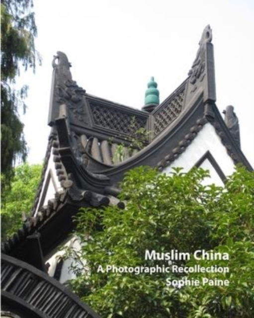 Cover for Sophie Paine · Muslim China - A Photographic Recollection (2005-2012) (Paperback Book) (2024)
