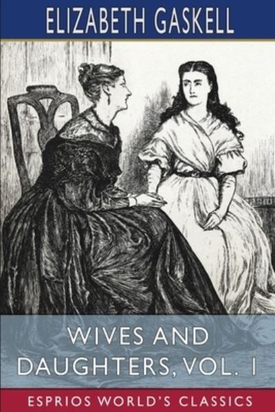 Cover for Elizabeth Cleghorn Gaskell · Wives and Daughters, Vol. 1 (Esprios Classics) (Paperback Bog) (2024)