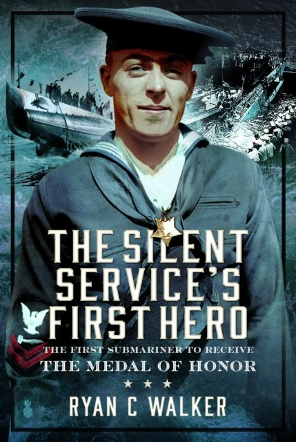 Cover for Ryan C Walker · The Silent Service’s First Hero: The First Submariner to Receive the Medal of Honor (Gebundenes Buch) (2024)