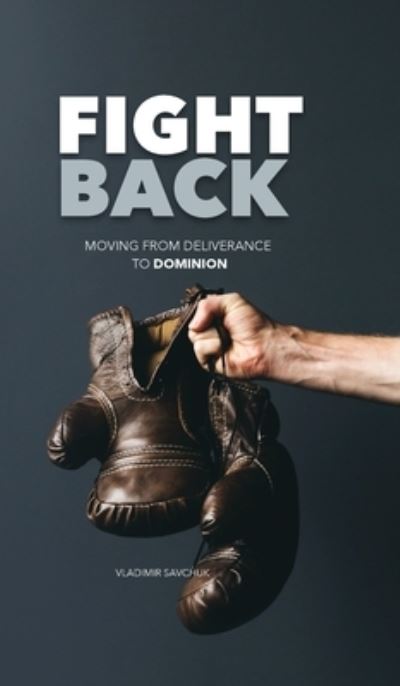 Cover for Vladimir Savchuk · Fight Back: Moving From Deliverance to Dominion (Hardcover Book) (2020)