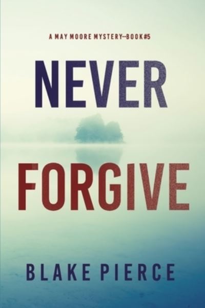 Cover for Blake Pierce · Never Forgive (a May Moore Suspense Thriller-Book 5) (Buch) (2022)