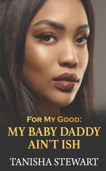 Cover for Tanisha Stewart · For My Good My Baby Daddy Ain't Ish (Paperback Book) (2019)