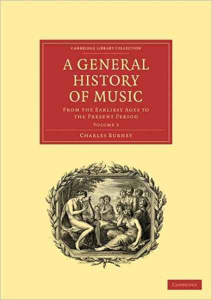 A General History of Music: From the Earliest Ages to the Present Period - Cambridge Library Collection - Music - Charles Burney - Bøker - Cambridge University Press - 9781108016414 - 31. oktober 2010