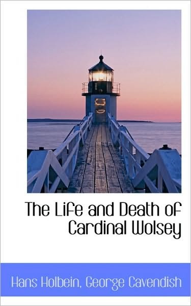 The Life and Death of Cardinal Wolsey - Hans Holbein - Livros - BiblioLife - 9781117179414 - 13 de novembro de 2009