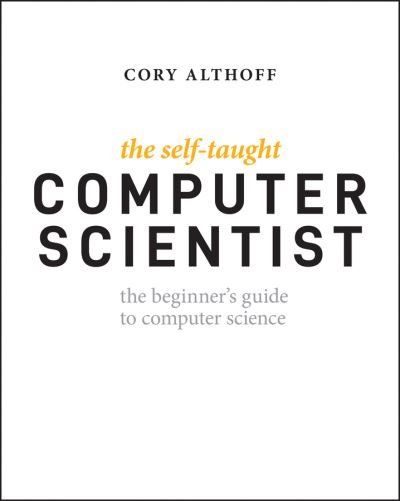 Cover for Cory Althoff · The Self-Taught Computer Scientist: The Beginner's Guide to Data Structures &amp; Algorithms (Pocketbok) (2021)