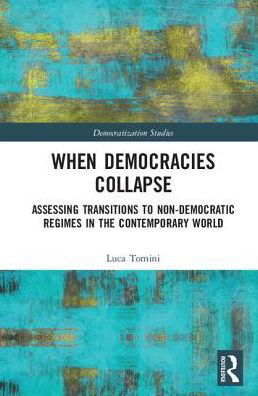 Cover for Tomini, Luca (Universite Libre de Bruxelles, Belgium) · When Democracies Collapse: Assessing Transitions to Non-Democratic Regimes in the Contemporary World - Democratization and Autocratization Studies (Gebundenes Buch) (2017)