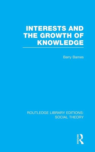 Cover for Barry Barnes · Interests and the Growth of Knowledge (RLE Social Theory) - Routledge Library Editions: Social Theory (Hardcover Book) (2014)