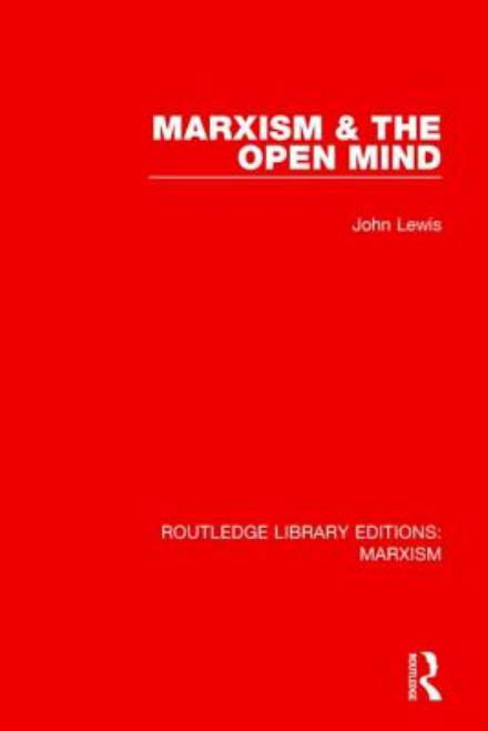 Cover for John Lewis · Marxism &amp; the Open Mind (RLE Marxism) - Routledge Library Editions: Marxism (Gebundenes Buch) (2015)