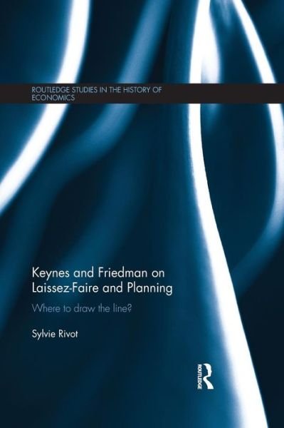 Sylvie Rivot · Keynes and Friedman on Laissez-Faire and Planning: ‘Where to draw the line?’ - Routledge Studies in the History of Economics (Paperback Bog) (2015)