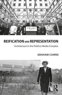 Cover for Graham Cairns · Reification and Representation: Architecture in the Politico-Media-Complex (Inbunden Bok) (2018)