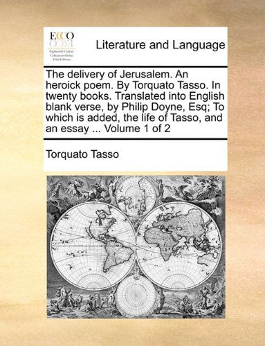 Cover for Torquato Tasso · The Delivery of Jerusalem. an Heroick Poem. by Torquato Tasso. in Twenty Books. Translated into English Blank Verse, by Philip Doyne, Esq; to Which is ... of Tasso, and an Essay ...  Volume 1 of 2 (Paperback Book) (2010)