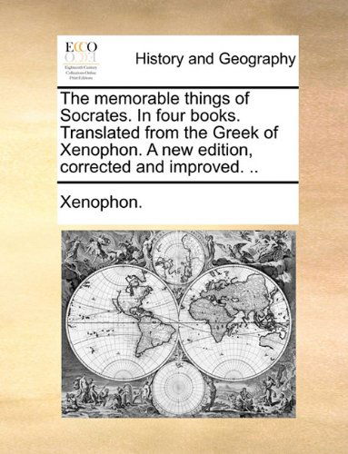The Memorable Things of Socrates. in Four Books. Translated from the Greek of Xenophon. a New Edition, Corrected and Improved. .. - Xenophon. - Books - Gale ECCO, Print Editions - 9781140948414 - May 28, 2010