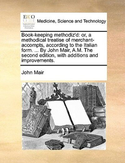 Cover for John Mair · Book-keeping Methodiz'd: Or, a Methodical Treatise of Merchant-accompts, According to the Italian Form. ... by John Mair, A.m. the Second Editi (Paperback Book) (2010)