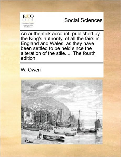 Cover for W Owen · An Authentick Account, Published by the King's Authority, of All the Fairs in England and Wales, As They Have Been Settled to Be Held Since the Alteratio (Paperback Book) (2010)