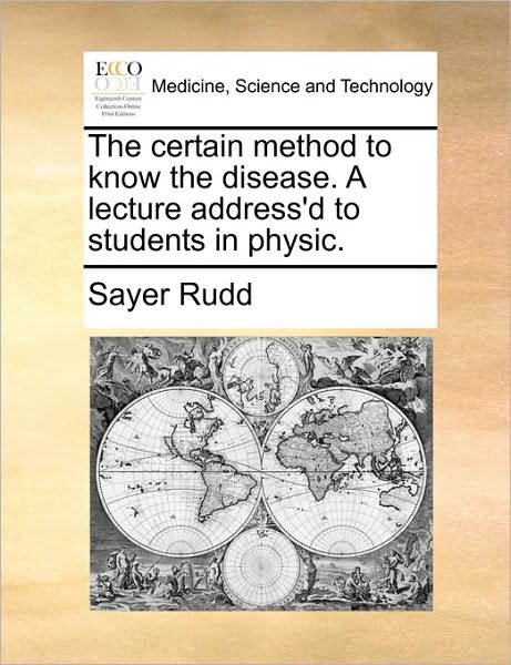 Cover for Sayer Rudd · The Certain Method to Know the Disease. a Lecture Address'd to Students in Physic. (Paperback Book) (2010)