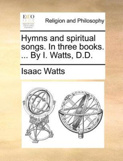 Cover for Isaac Watts · Hymns and Spiritual Songs. in Three Books. ... by I. Watts, D.d. (Paperback Book) (2010)