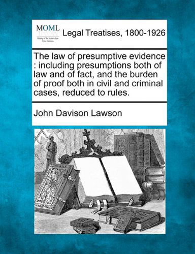 Cover for John Davison Lawson · The Law of Presumptive Evidence: Including Presumptions Both of Law and of Fact, and the Burden of Proof Both in Civil and Criminal Cases, Reduced to Rules. (Taschenbuch) (2010)