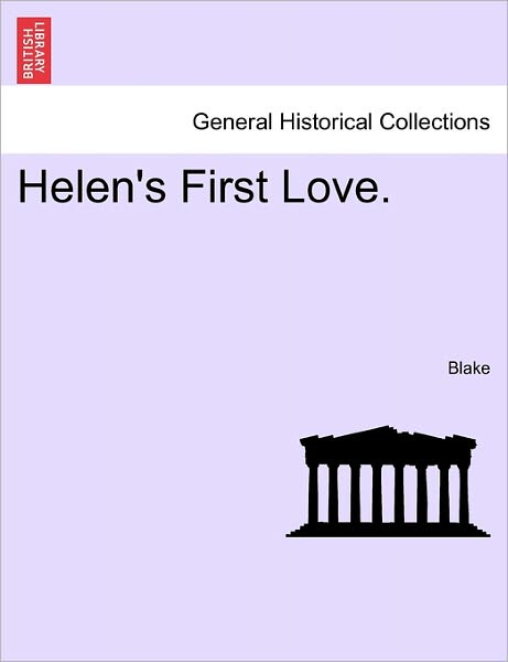 Helen's First Love. - Blake - Livros - British Library, Historical Print Editio - 9781241366414 - 1 de março de 2011