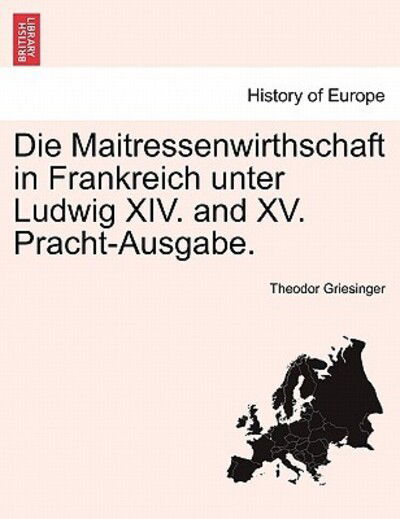 Cover for Theodor Griesinger · Die Maitressenwirthschaft in Frankreich Unter Ludwig Xiv. and Xv. Pracht-ausgabe. Erster Band (Paperback Book) (2011)